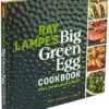 Ray Lampe’s Big Green Egg Cookbook